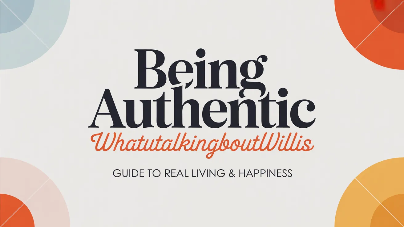 Being Authentic Whatutalkingboutwillis: Guide to Real Living & Happiness